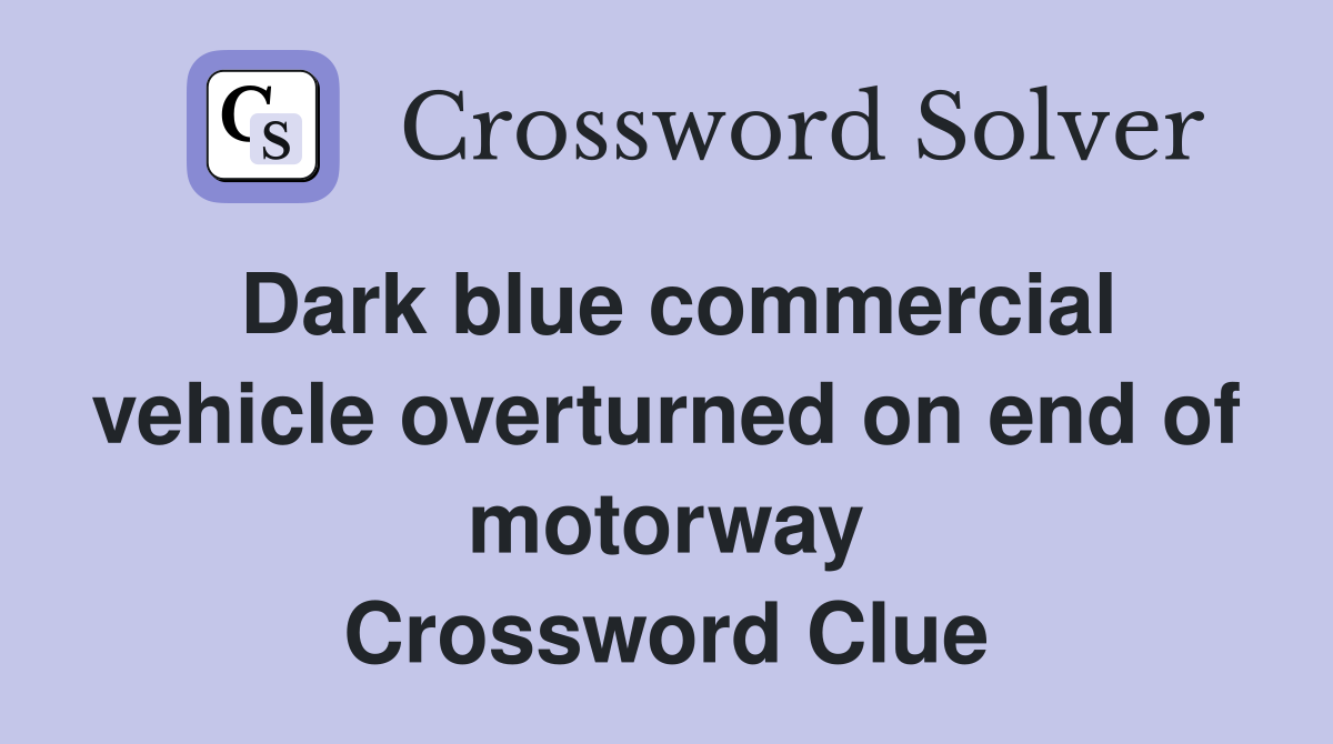 Dark blue commercial vehicle overturned on end of motorway Crossword